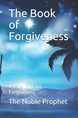 The Book of Forgiveness: Asking God for Forgiveness By The Noble Prophet Cover Image