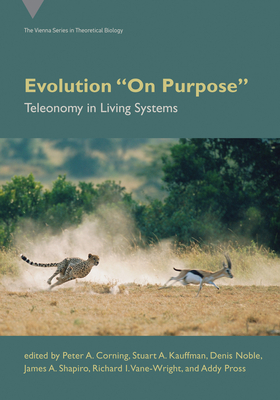 Evolution "On Purpose": Teleonomy in Living Systems (Vienna Series in Theoretical Biology)