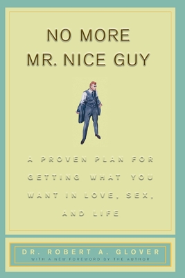No More Mr Nice Guy: A Proven Plan for Getting What You Want in Love, Sex, and Life Cover Image
