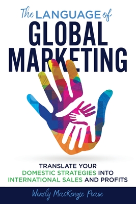 The Language of Global Marketing: Translate Your Domestic Strategies into International Sales and Profits Cover Image