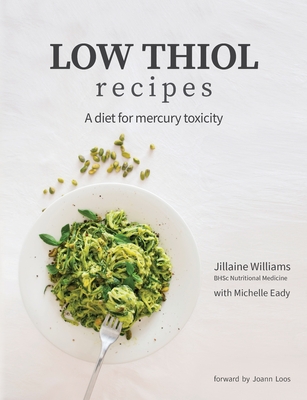 Low Thiol Recipes: For people with symptoms of mercury toxicity and thiol intolerance By Jillaine Kay Williams, Michelle Eady (Other), Joann Loos (Foreword by) Cover Image