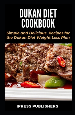 Dukan Diet Cookbook: Simple and Delicious Attack Phase Recipes for the Dukan Diet Weight Loss Plan By Ipress Publishers Cover Image