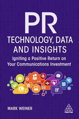 PR Technology, Data and Insights: Igniting a Positive Return on Your Communications Investment By Mark Weiner, Tina McCorkindale (Foreword by) Cover Image