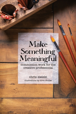 Make Something Meaningful: Commission Work For The Creative Professional Cover Image