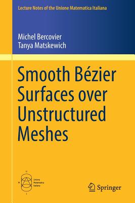 Smooth Bézier Surfaces Over Unstructured Quadrilateral Meshes (Lecture Notes Of The Unione Matematica Italiana #22) Cover Image