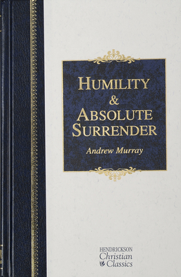 Humility and Absolute Surrender: Two Volumes in One (Hendrickson Christian Classics) By Andrew Murray Cover Image