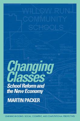 Changing Classes: School Reform and the New Economy (Learning in Doing: Social)