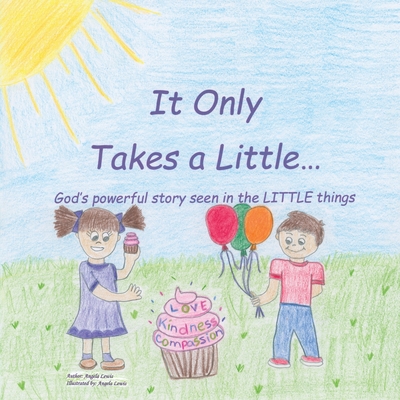 It Only Takes a Little...: God's Powerful Story Seen in the Little Things By Angela Lewis Cover Image