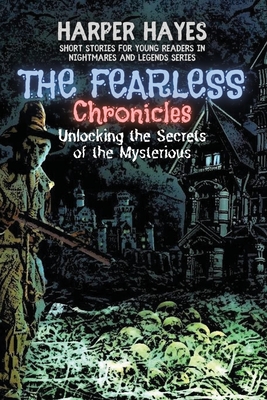 The Fearless Chronicles: Unlocking the Secrets of the Mysterious (Nightmares and Legends: Uncovering the Dark Secrets of the Supernatural #4)