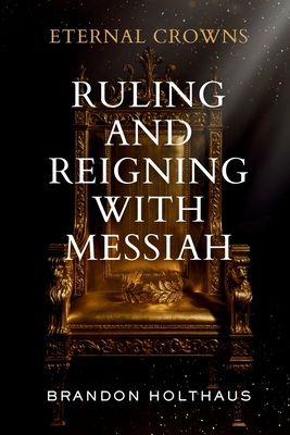 Eternal Crowns: Ruling and Reigning With Messiah By Brandon Holthaus Cover Image