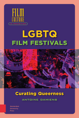 LGBTQ Film Festivals: Curating Queerness (Film Culture in Transition) By Antoine Damiens Cover Image