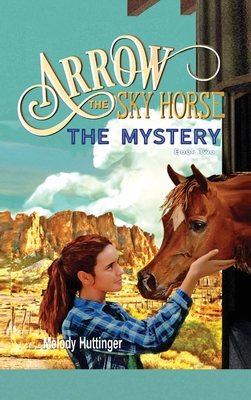 Arrow the Sky Horse: The Mystery By Melody Huttinger Cover Image