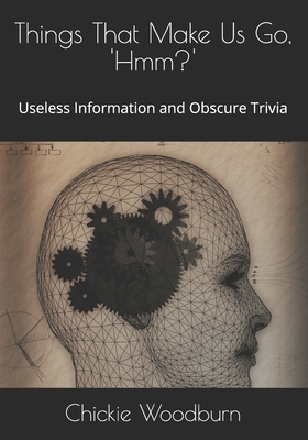 Things That Make Us Go, ' Hmm?': Useless Information and Obscure Trivia By Chickie Toscano Woodburn Cover Image
