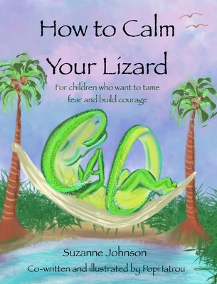 How to Calm Your Lizard: For children who want tame fear and build courage Cover Image