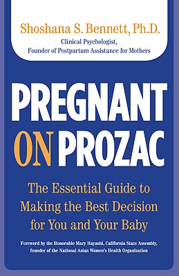 Pregnant on Prozac: The Essential Guide to Making the Best Decision for You and Your Baby By Shoshana Bennett Cover Image