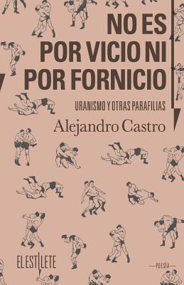 No es por vicio ni por fornicio: Uranismo y otras parafilias By Alejandro Castro Cover Image