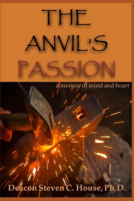The Anvil's Passion: A Memoir of Mind and Heart Cover Image