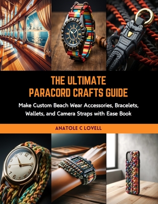 The Ultimate Paracord Crafts Guide: Make Custom Beach Wear Accessories,  Bracelets, Wallets, and Camera Straps with Ease Book (Paperback)