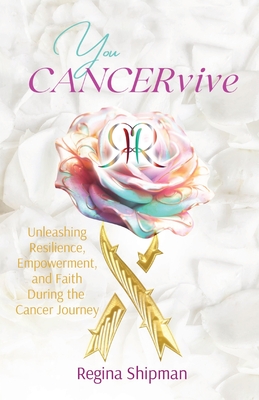You CANCERvive!: Unleashing Resilience, Empowerment, and Faith During the Cancer Journey Cover Image