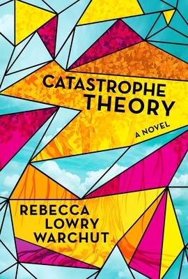 Catastrophe Theory: A Novel By Rebecca Lowry Warchut Cover Image