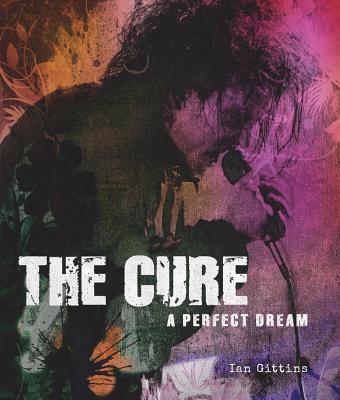 The Cure: A Perfect Dream By Ian Gittins Cover Image