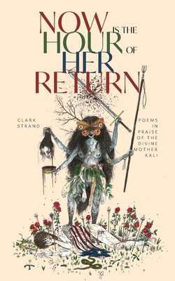 Now Is the Hour of Her Return: Poems in Praise of the Divine Mother Kali Cover Image