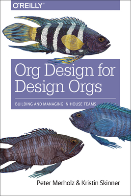 Org Design for Design Orgs: Building and Managing In-House Design Teams By Peter Merholz, Kristin Skinner Cover Image