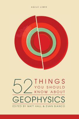 52 Things You Should Know About Geophysics By Matt Hall (Editor), Evan Bianco (Editor), Kara Turner (Editor) Cover Image