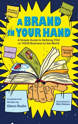 A Brand in Your Hand: A Simple Guide to Defining You or Your Business to the World By Glenn Rudin Cover Image