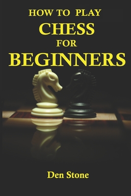 Chess For Beginners: A Comprehensive Guide To Master Chess