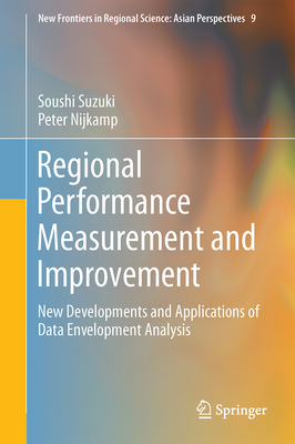 Regional Performance Measurement and Improvement: New Developments and Applications of Data Envelopment Analysis (New Frontiers in Regional Science: Asian Perspectives #9) By Soushi Suzuki, Peter Nijkamp Cover Image