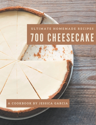 700 Ultimate Homemade Cheesecake Recipes: A Homemade Cheesecake Cookbook Everyone Loves! Cover Image