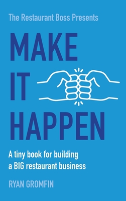 Make It Happen: A tiny book for building a BIG restaurant business By Ryan Gromfin Cover Image