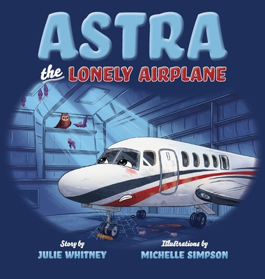 Astra the Lonely Airplane By Julie Whitney, Michelle Simpson (Illustrator) Cover Image