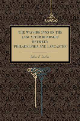 The Wayside Inns on the Lancaster Roadside Between Philadelphia and Lancaster Cover