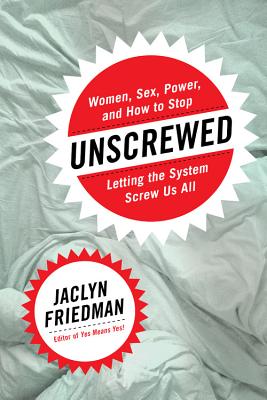 Unscrewed: Women, Sex, Power, and How to Stop Letting the System Screw Us All