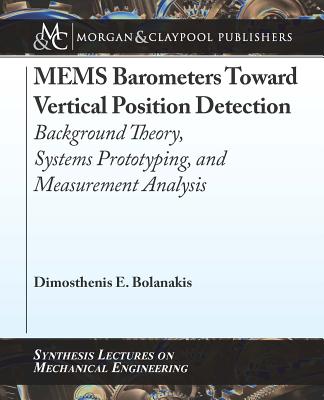Mems Barometers Toward Vertical Position Detection: Background Theory, System Prototyping, and Measurement Analysis (Synthesis Lectures on Mechanical Engineering) Cover Image