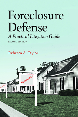 Foreclosure Defense: A Practical Litigation Guide, Second Edition By Rebecca Ann Taylor Cover Image