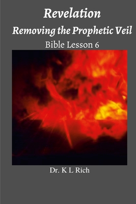 Revelation: Removing the Prophetic Veil Bible Lesson 6 By K. L. Rich Cover Image