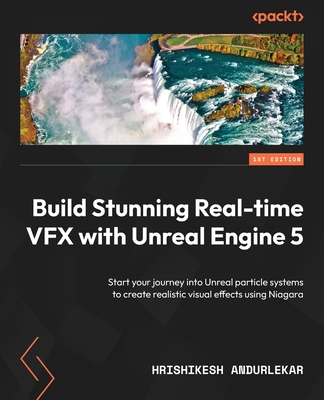 Build Stunning Real-time VFX with Unreal Engine 5: Start your journey into Unreal particle systems to create realistic visual effects using Niagara By Hrishikesh Andurlekar Cover Image