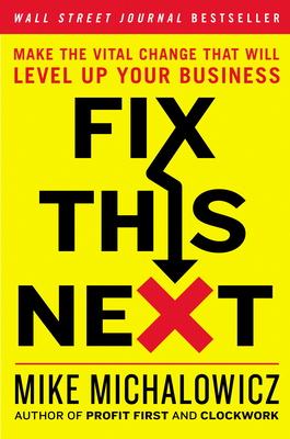 Fix This Next: Make the Vital Change That Will Level Up Your Business Cover Image