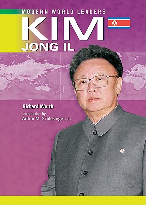 Kim Jong Il (Modern World Leaders) By Richard Worth, Jr. Schlesinger, Arthur Meier (Introduction by) Cover Image