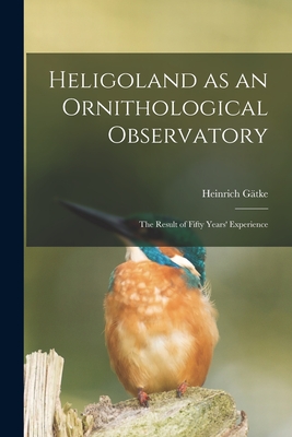 Heligoland as an Ornithological Observatory; the Result of Fifty Years' Experience Cover Image