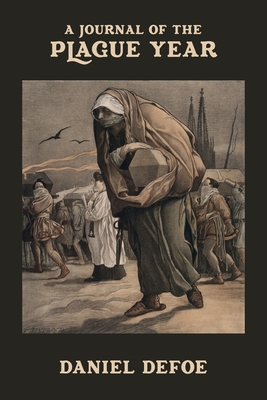 A Journal of the Plague Year: Being Observations or Memorials of the most remarkable occurrences, as well public as private, which happened in Londo