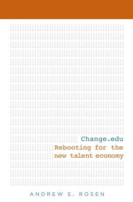 Change.edu: Rebooting for the New Talent Economy By Andrew S. Rosen Cover Image