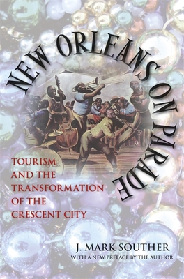 New Orleans on Parade: Tourism and the Transformation of the Crescent City (Revised) (Making the Modern South)