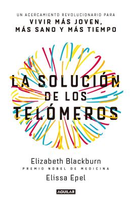 La Solución de Los Telómeros / The Telomere Effect: Un Acercamiento Revolucionario Para Vivir Más Joven, Más Sano Y Más Tiempo / A Revolutionary Appro