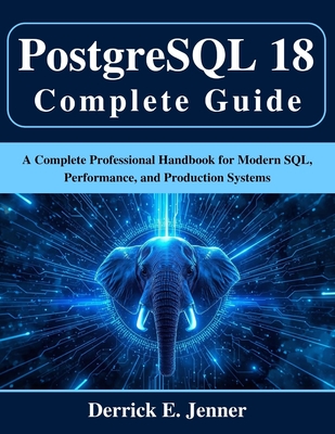 PostgreSQL 18 Complete Guide: A Complete Professional Handbook for ...