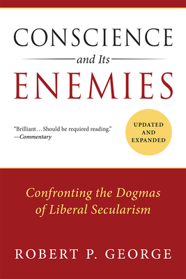 Conscience and Its Enemies: Confronting the Dogmas of Liberal Secularism (American Ideals & Institutions) Cover Image