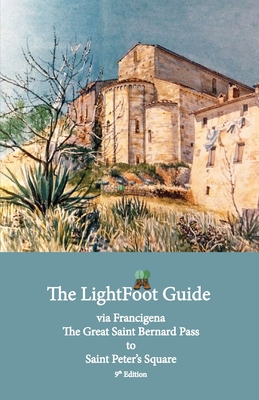 The LightFoot Guide to the via Francigena - Great Saint Bernard Pass to Saint Peter's Square, Rome - Edition 9 By Paul Chinn, Babette Gallard Cover Image